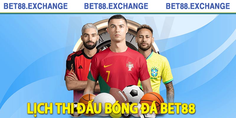 Lịch Thi Đấu Bóng Đá - Thơi Gian Thi Đấu Bóng Đá Bet88